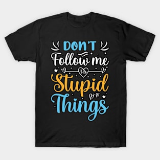 Funny Quotes Slogan Don't follow me i do stupid things T-Shirt